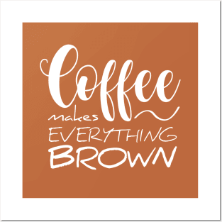 Coffee makes everything brown Posters and Art